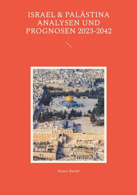 Israel & Palästina Analysen und Prognosen 2023-2042 - Rainer Bardel