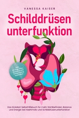 Schilddrüsenunterfunktion: Das Kickstart Selbsthilfebuch für mehr Wohlbefinden, Balance und Energie bei Hashimoto und Schilddrüsenunterfunktion - inkl. 30-Tage-Plan, Rezepten und Entspannungstechniken - Vanessa Kaiser