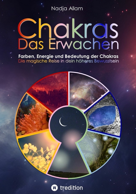 Chakras - Das Erwachen. Uraltes Wissen verwoben in ein magisches Abenteuermärchen der neuen Zeit - für die inneren Kinder von Menschen jeden Alters. - Nadja Allam