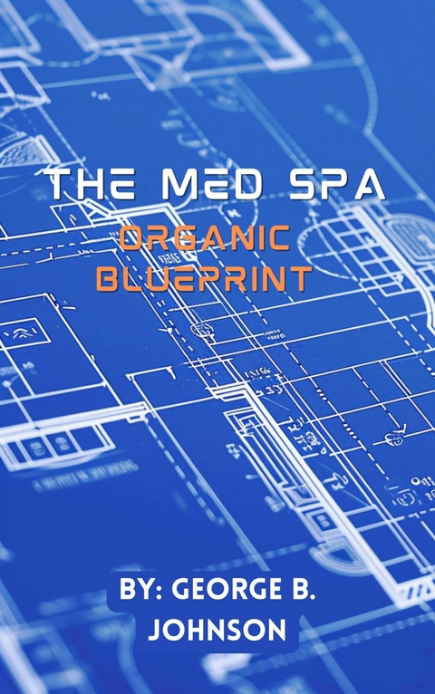 The Med Spa Organic Blueprint -  George B. Johnson