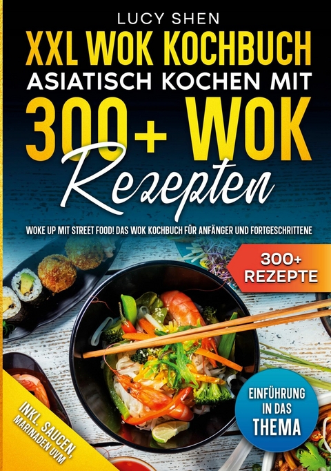 XXL Wok Kochbuch - Asiatisch kochen mit 300 Wok Rezepten - Lucy Shen