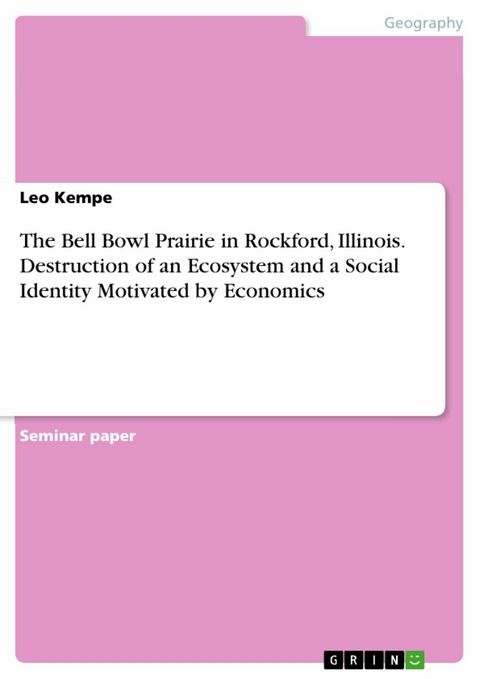 The Bell Bowl Prairie in Rockford, Illinois. Destruction of an Ecosystem and a Social Identity Motivated by Economics - Leo Kempe