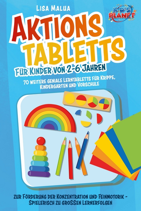 Aktionstabletts für Kinder von 2-6 Jahren: 70 weitere geniale Lerntabletts für Krippe, Kindergarten und Vorschule zur Förderung der Konzentration und Feinmotorik - Spielerisch zu großen Lernerfolgen - Lisa Malua