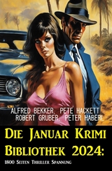 Die Januar Krimi Bibliothek 2024: 1800 Seiten Thriller Spannung - Alfred Bekker, Peter Haberl, Pete Hackett, Robert Gruber