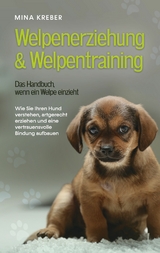 Welpenerziehung & Welpentraining - Das Handbuch, wenn ein Welpe einzieht - Mina Kreber