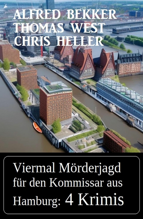 Viermal Mörderjagd für den Kommissar aus Hamburg: 4 Krimis -  Alfred Bekker,  Thomas West,  Chris Heller