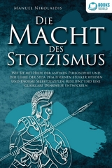 DIE MACHT DES STOIZISMUS: Wie Sie mit Hilfe der antiken Philosophie und der Lehre der Stoa zum eisernen Stoiker werden und enorme Selbstdisziplin, Resilienz und eine glasklare Denkweise entwickeln - Manuel Nikolaidis