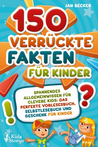 150 verrückte Fakten für Kinder - Spannendes Allgemeinwissen für clevere Kids: Das perfekte Vorlesebuch, Selbstlesebuch und Geschenk für Kinder - Jan Becker