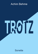 TROTZ - Sonette - Achim Behme