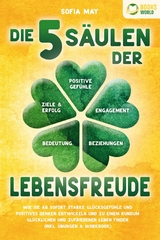 Die 5 Säulen der Lebensfreude: Wie Sie ab sofort starke Glücksgefühle und positives Denken entwickeln und zu einem rundum glücklichen und zufriedenen Leben finden (inkl. Übungen & Workbook) - Sofia May