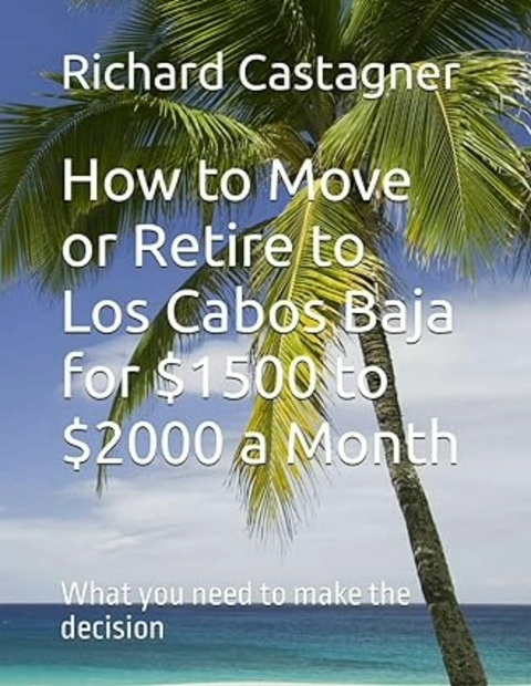 How to Move or Retire to Los Cabos Baja for $1500 to $2000 a month -  Richard Castagner