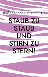 Staub zu Staub und Stirn zu Stern! - Rolf Friedrich Schuett