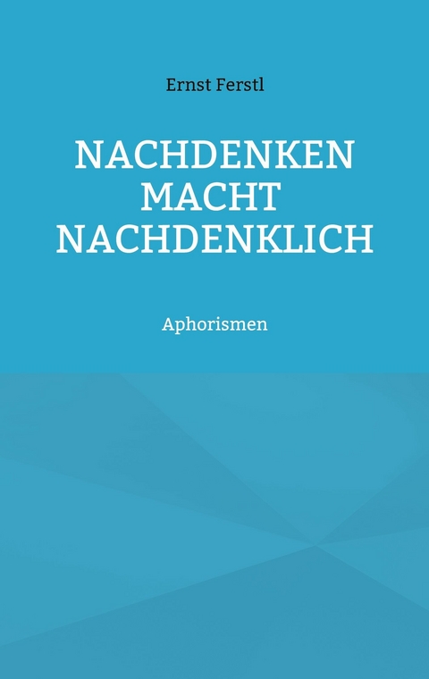 Nachdenken macht nachdenklich -  Ernst Ferstl