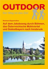 Auf dem Jakobsweg durch Böhmen, das Österreichische Mühlviertel und Südostbayern nach Innsbruck - Reinhard Dippelreither