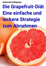 Die Grapefruit-Diät Eine einfache und leckere Strategie zum Abnehmen - Алексей Сабадырь