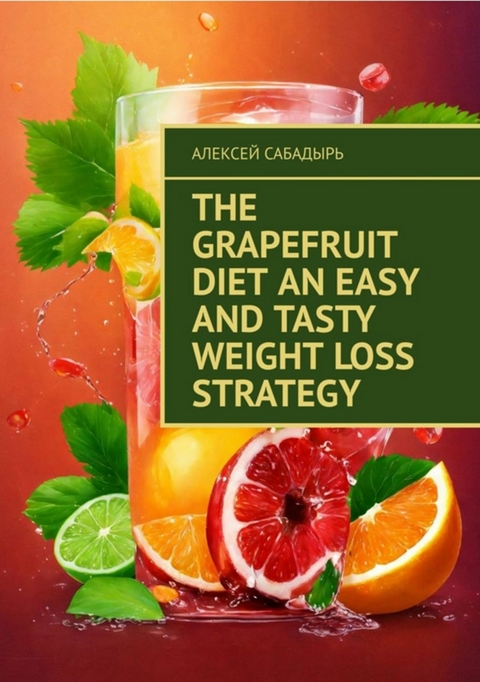 The Grapefruit Diet An Easy and Tasty Weight Loss Strategy - Алексей Сабадырь