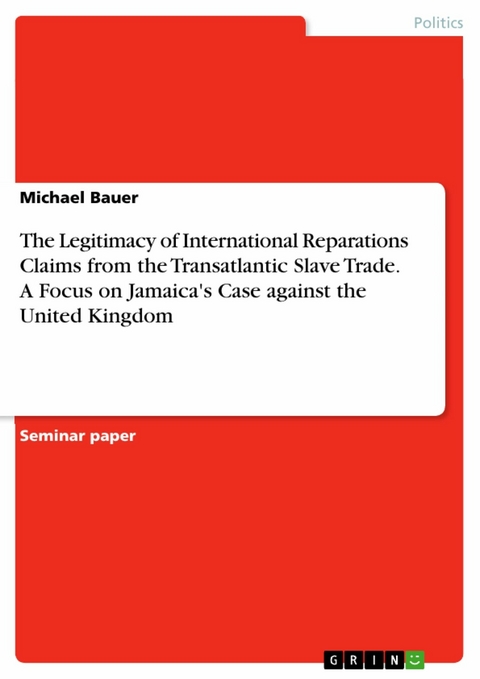 The Legitimacy of International Reparations Claims from the Transatlantic Slave Trade. A Focus on Jamaica's Case against the United Kingdom -  Michael Bauer