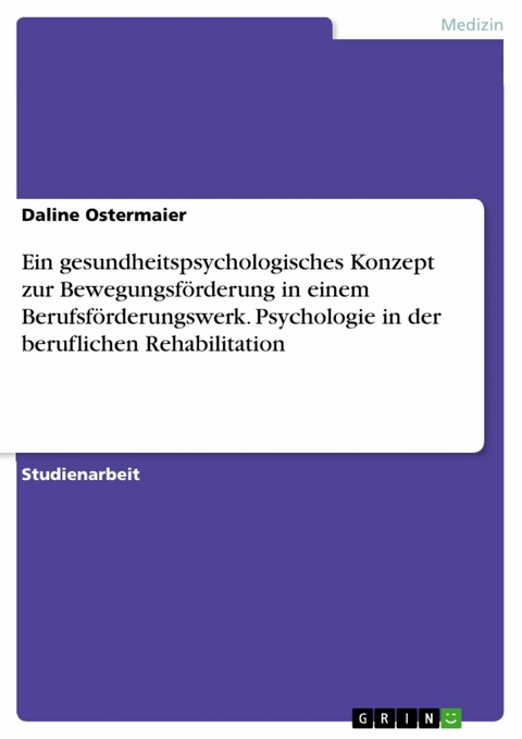 Ein gesundheitspsychologisches Konzept zur Bewegungsförderung in einem Berufsförderungswerk. Psychologie in der beruflichen Rehabilitation -  Daline Ostermaier