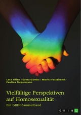 Vielfältige Perspektiven auf Homosexualität. Eine historische Analyse von LGBT-Themen in der Kirche, im Mittelalter, in der Weimarer Republik und im Nationalsozialismus -  Lara Tillen,  Greta Gamba,  Moritz Fastabend,  Paulina Tiepermann