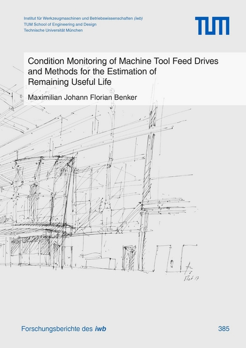 Condition Monitoring of Machine Tool Feed Drives and Methods for the Estimation of Remaining Useful Life -  Maximilian Johann Florian Benker