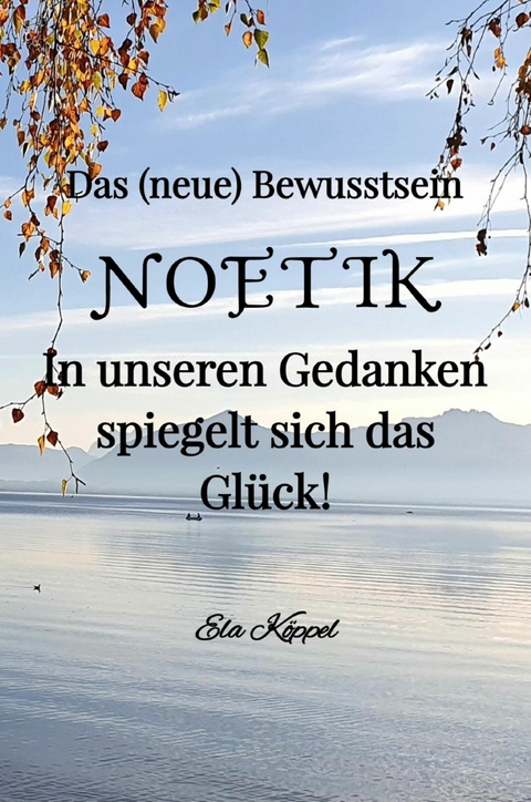 Das (neue) Bewusstsein  NOETIK -  Ela Köppel