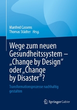 Wege zum neuen Gesundheitssystem - "Change by Design" oder "Change by Disaster"? - 