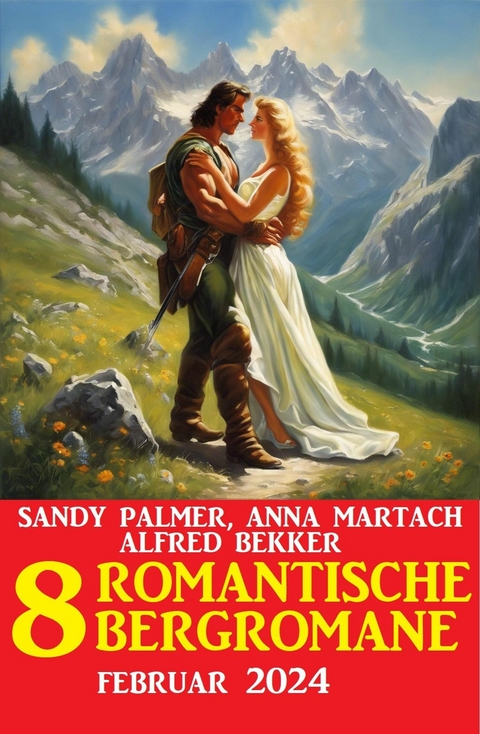 8 Romantische Bergromane Februar 2024 -  Alfred Bekker,  Sandy Palmer,  Anna Martach