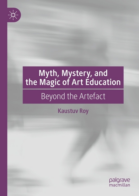 Myth, Mystery, and the Magic of Art Education - Kaustuv Roy