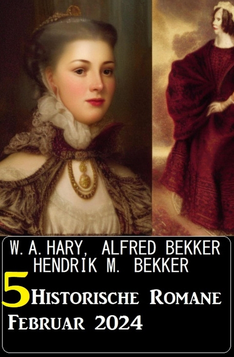 5 Historische Romane Februar 2024 -  Alfred Bekker,  W. A. Hary,  Hendrik M. Bekker