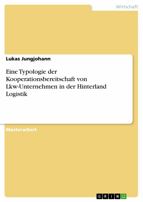 Eine Typologie der Kooperationsbereitschaft von Lkw-Unternehmen in der Hinterland Logistik - Lukas Jungjohann