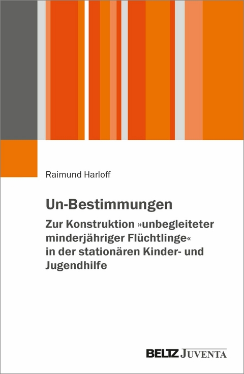 Un-Bestimmungen - Zur Konstruktion »unbegleiteter minderjähriger Flüchtlinge« in der stationären Kinder- und Jugendhilfe -  Raimund Harloff