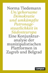 Un/gehorsame Demokratie und umkämpfte Patronagestaatlichkeit in Südosteuropa -  Norma Tiedemann