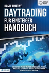 Das ultimative DAYTRADING FÜR EINSTEIGER Handbuch: Wie Sie mit den Trading-Strategien der Supererfolgreichen in kürzester Zeit zum Profi-Trader an der Börse werden und absolut treffsicher traden - World of Finance