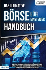 Das ultimative BÖRSE FÜR EINSTEIGER Handbuch: Wie Sie die Börse und alle Investment Möglichkeiten wie Aktien, ETFs & Co. im Handumdrehen verstehen und an der Börse erfolgreich agieren und investieren - World of Finance