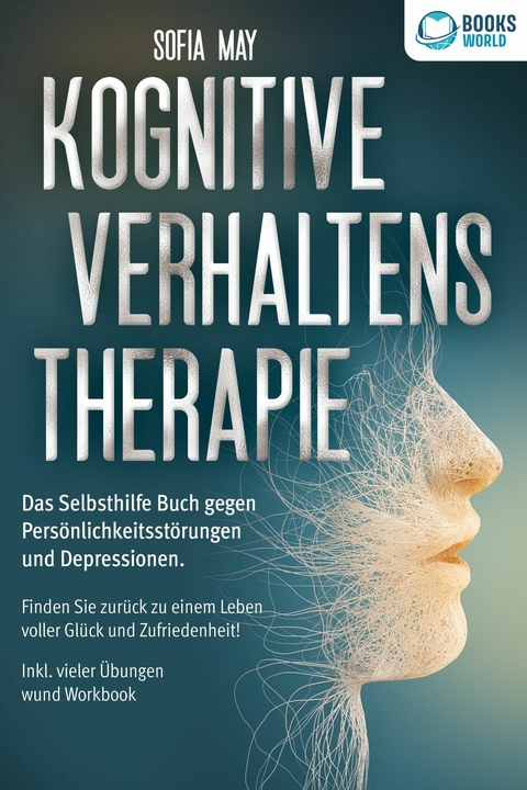 Kognitive Verhaltenstherapie: Das Selbsthilfe Buch gegen Persönlichkeitsstörungen und Depressionen. Finden Sie zurück zu einem Leben voller Glück und Zufriedenheit! Inkl. vieler Übungen und Workbook - Sofia May