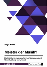 Meister der Musik? Die Entfaltung musikalischer Hochbegabung durch Genetik, Übung und Umwelt -  Mayu Klees