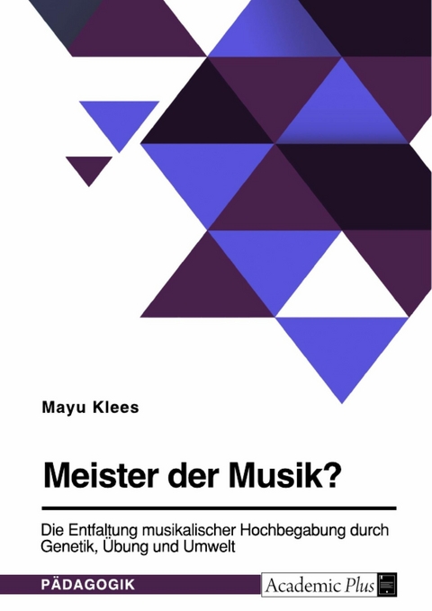 Meister der Musik? Die Entfaltung musikalischer Hochbegabung durch Genetik, Übung und Umwelt -  Mayu Klees