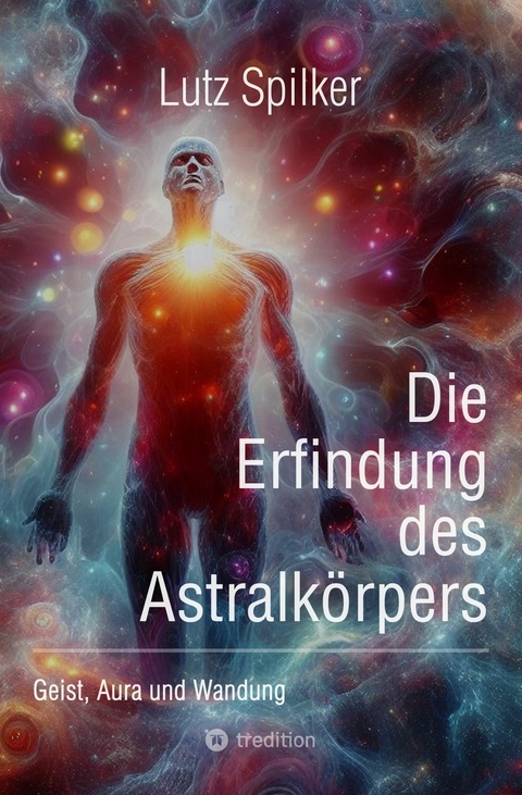 Die Erfindung des Astralkörpers - Lutz Spilker