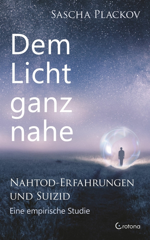 Dem Licht ganz nahe - Nahtod-Erfahrungen und Suizid: Eine empirische Studie -  Sascha Dr. Plackov