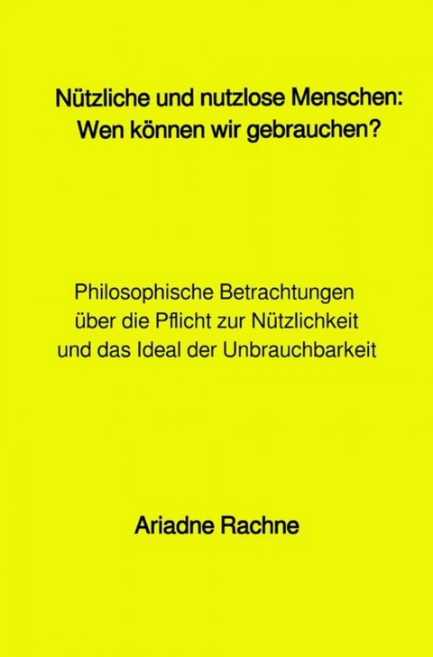 Nützliche und nutzlose Menschen: Wen können wir gebrauchen? - Ariadne Rachne