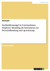 Fachkräftemangel in Unternehmen. Employer Branding als Instrument zur Personalbindung und -gewinnung -  Anonym