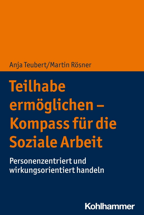 Teilhabe ermöglichen - Kompass für die Soziale Arbeit - Anja Teubert, Martin Rösner