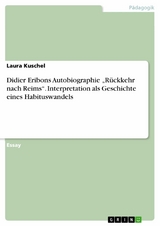 Didier Eribons Autobiographie „Rückkehr nach Reims“. Interpretation als Geschichte eines Habituswandels - Laura Kuschel