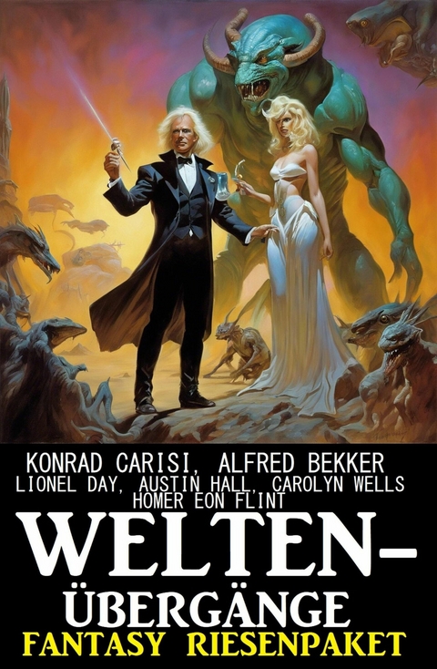 Weltenübergänge: Fantasy Riesenpaket -  Alfred Bekker,  Konrad Carisi,  Carolyn Wells,  Lionel Day,  Homer Eon Flint,  Austin Hall