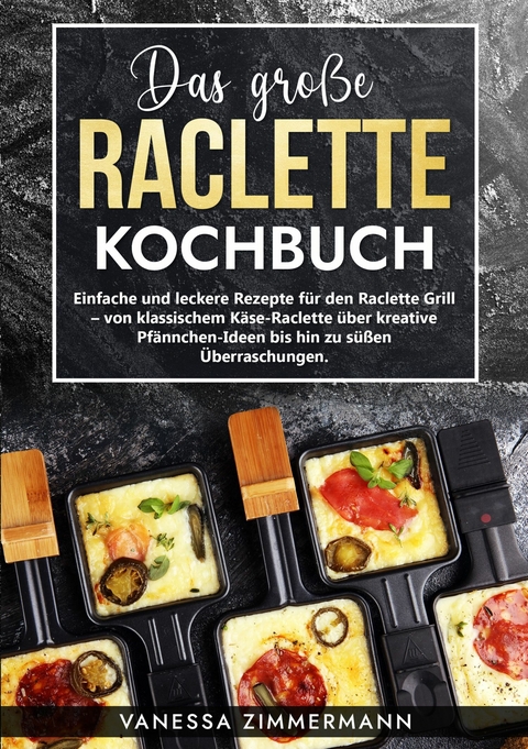 Das große Raclette Kochbuch - Vanessa Zimmermann