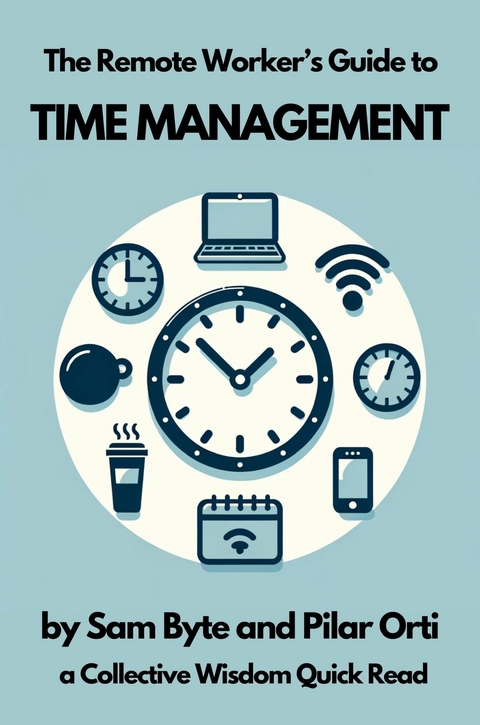 The Remote Worker's Guide to Time Management -  Sam Byte,  Pilar Orti