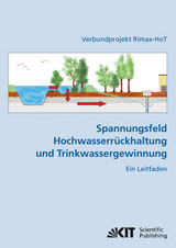 Spannungsfeld Hochwasserrückhaltung und Trinkwassergewinnung : ein Leitfaden; [Verbundprojekt Rimax-HoT] - Dirk Kühlers, Ekkehart Bethge, Michael Fleig, Gudrun Hillebrand, Henner Hollert, Boris Lehmann, Dietrich Maier, Matthias Maier, Ulf Mohrlok, Jan Wölz