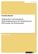 Marktanalyse und Strategische Marketingplanung für die Einführung des EMS-Anzugs. Ein Praxisbeispiel - Franziska Merath