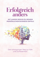 Erfolgreich anders – Mit Human Design zu deinem persönlichen Business-Erfolg - Nadine Axtmann, Kerstin Reithmayr, Nina Susanne Lerchner, Marie Hollaus, Alexandra Ballhorn, Jamie Palmer, Elisabeth Löffelad