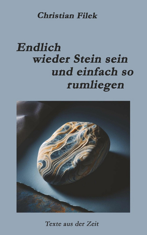 Endlich wieder Stein sein und einfach so rumliegen -  Christian Filek